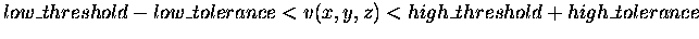 $low\_threshold - low\_tolerance < v(x,y,z) < high\_threshold + high\_tolerance$