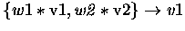$\left\{w1 * \rm v1\it ,w2 *\rm v2\right\}\rightarrow v1$