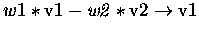 $w1 * \rm v1 \it - w2 * \rm v2 \rightarrow v1$