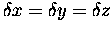 $\delta x=\delta y=\delta z$