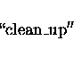 \begin{displaymath}\rm \lq\lq clean\_up''
\end{displaymath}