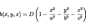 \begin{displaymath}b(x,y,z) = D \left ( 1 - \frac{x^2}{a^2} - \frac{y^2}{b^2} - \frac{z^2}{c^2} \right ) \end{displaymath}